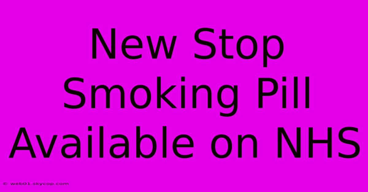 New Stop Smoking Pill Available On NHS