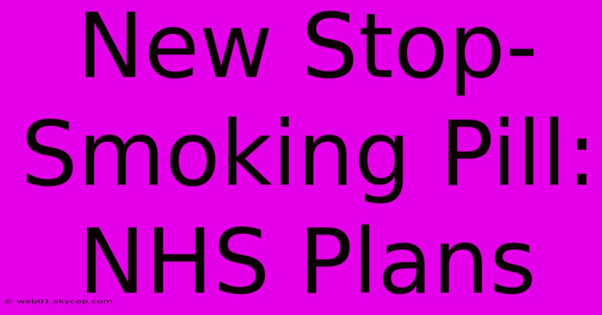 New Stop-Smoking Pill: NHS Plans