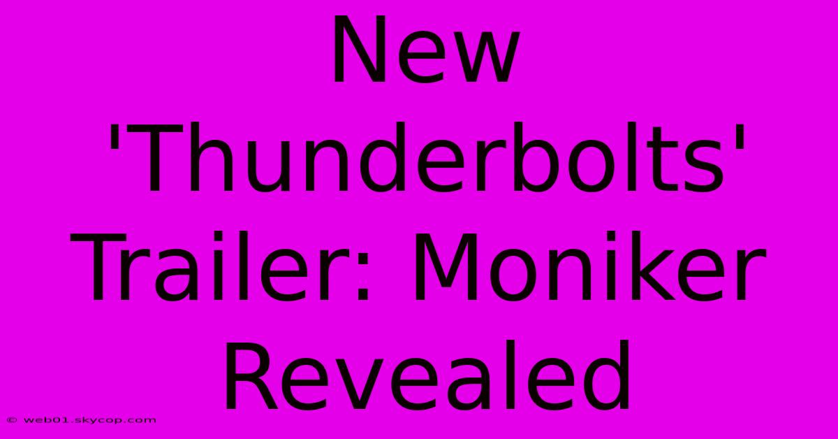 New 'Thunderbolts' Trailer: Moniker Revealed 