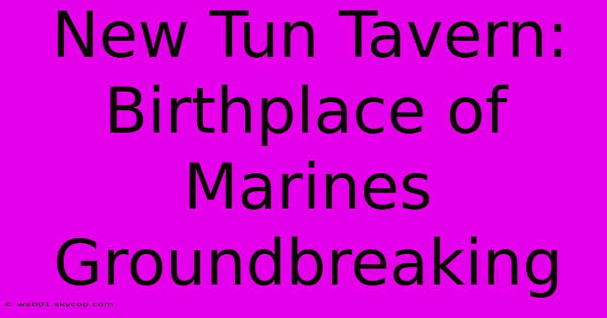 New Tun Tavern: Birthplace Of Marines Groundbreaking