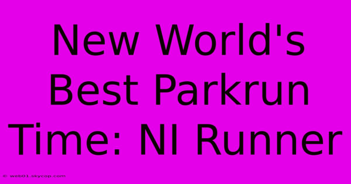 New World's Best Parkrun Time: NI Runner