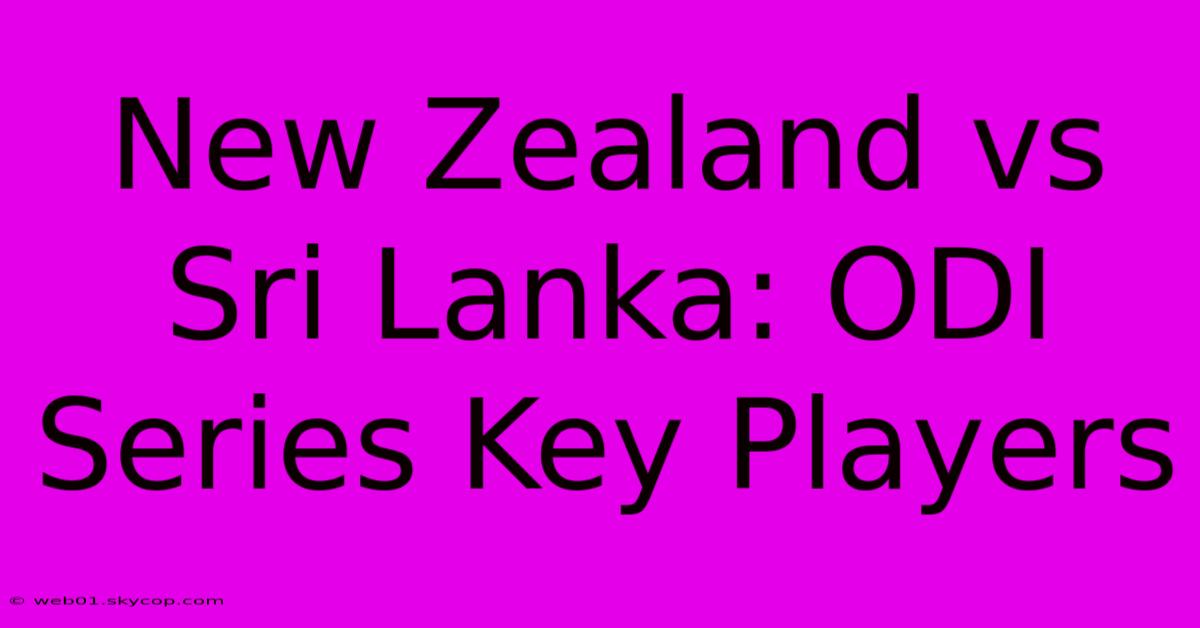 New Zealand Vs Sri Lanka: ODI Series Key Players 