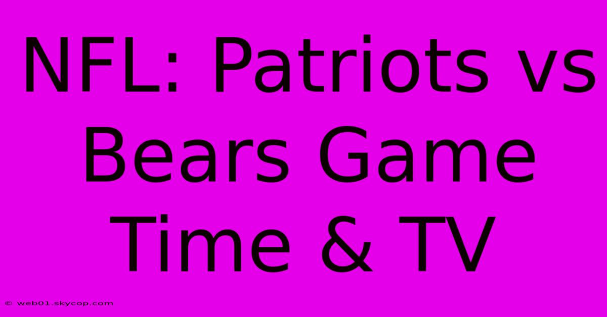 NFL: Patriots Vs Bears Game Time & TV