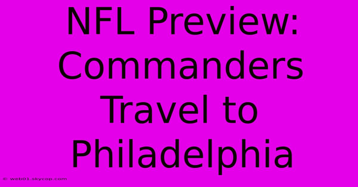 NFL Preview: Commanders Travel To Philadelphia 