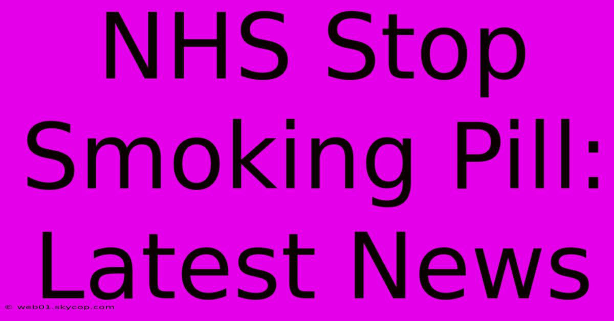 NHS Stop Smoking Pill: Latest News