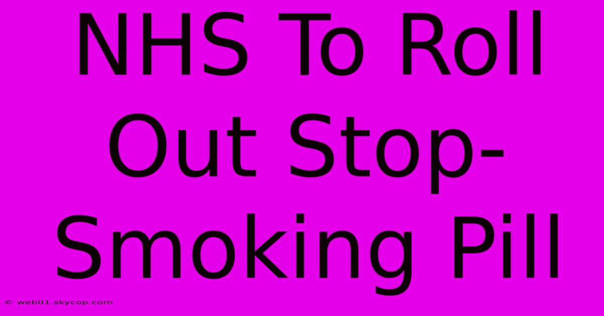 NHS To Roll Out Stop-Smoking Pill