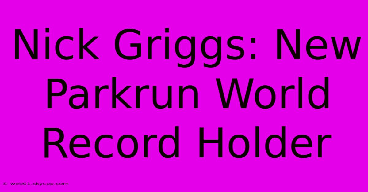 Nick Griggs: New Parkrun World Record Holder