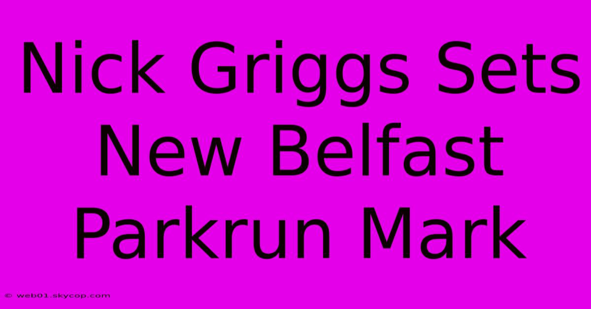 Nick Griggs Sets New Belfast Parkrun Mark