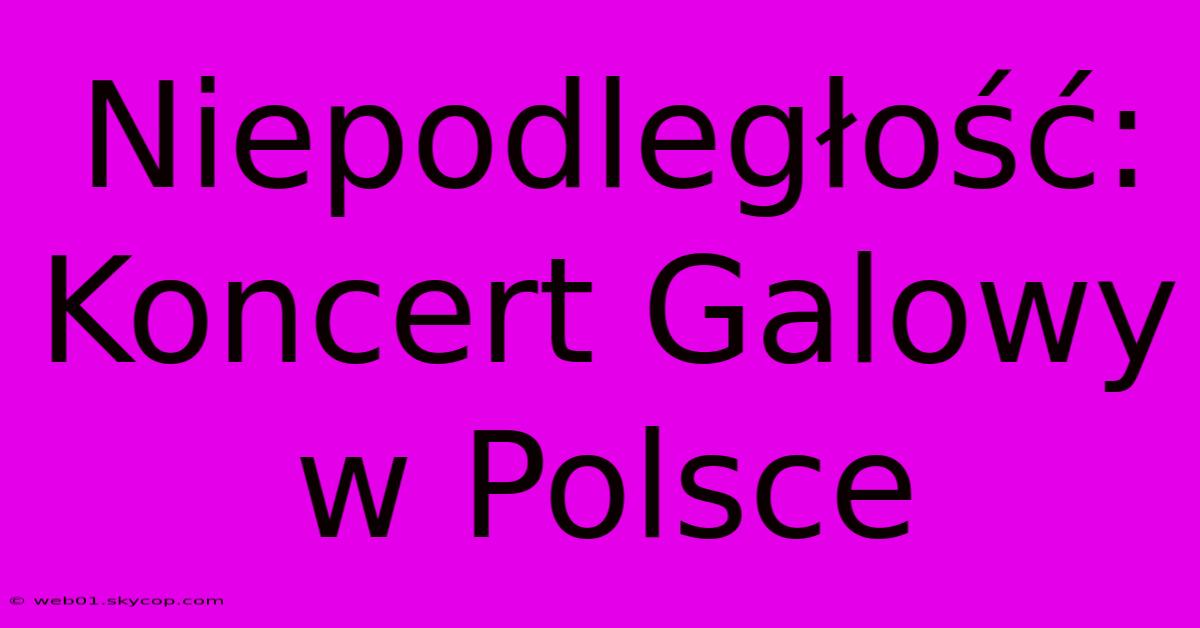 Niepodległość: Koncert Galowy W Polsce