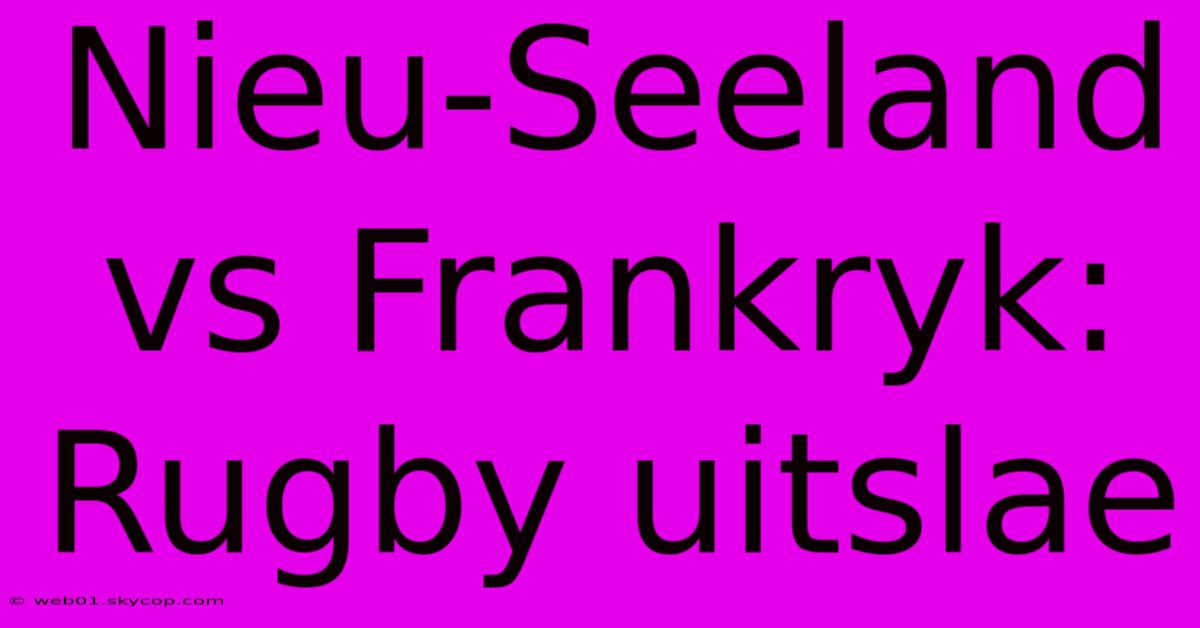 Nieu-Seeland Vs Frankryk: Rugby Uitslae