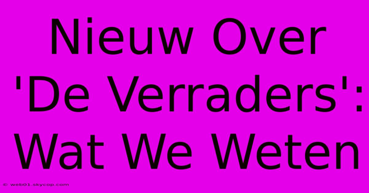 Nieuw Over 'De Verraders': Wat We Weten