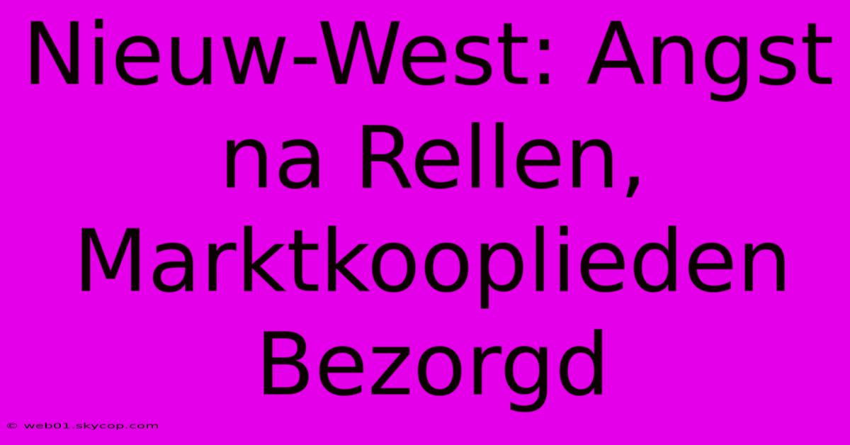 Nieuw-West: Angst Na Rellen, Marktkooplieden Bezorgd