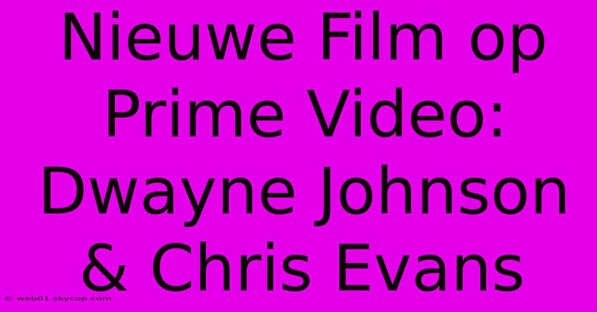 Nieuwe Film Op Prime Video: Dwayne Johnson & Chris Evans