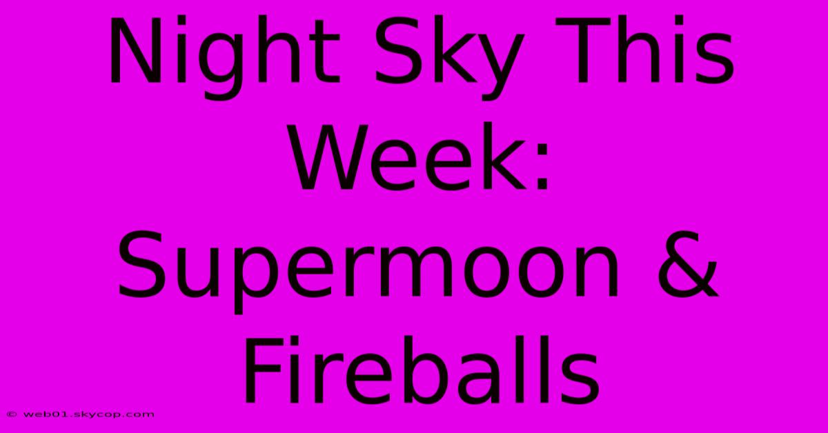 Night Sky This Week: Supermoon & Fireballs