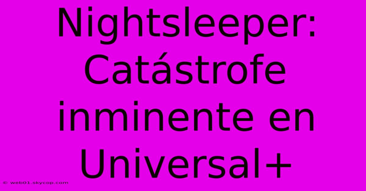 Nightsleeper: Catástrofe Inminente En Universal+