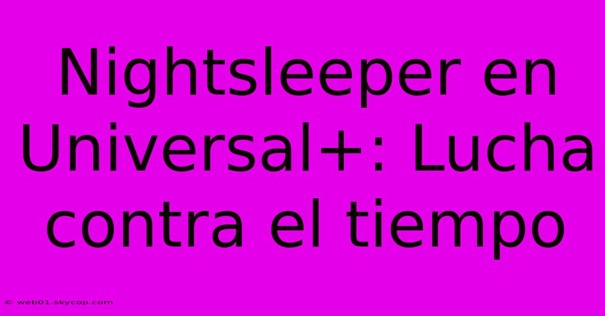 Nightsleeper En Universal+: Lucha Contra El Tiempo