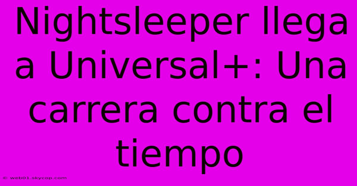 Nightsleeper Llega A Universal+: Una Carrera Contra El Tiempo