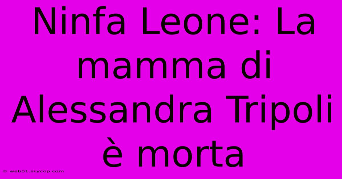 Ninfa Leone: La Mamma Di Alessandra Tripoli È Morta