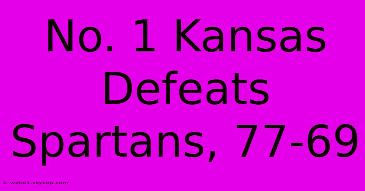 No. 1 Kansas Defeats Spartans, 77-69