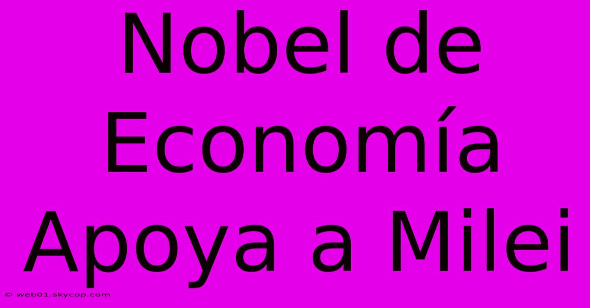 Nobel De Economía Apoya A Milei