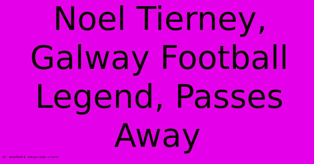 Noel Tierney, Galway Football Legend, Passes Away