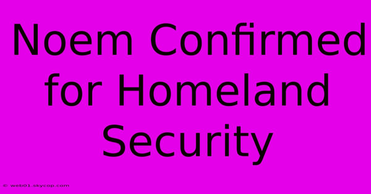 Noem Confirmed For Homeland Security