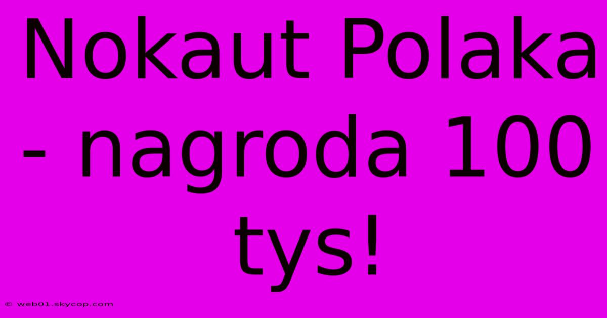 Nokaut Polaka - Nagroda 100 Tys!