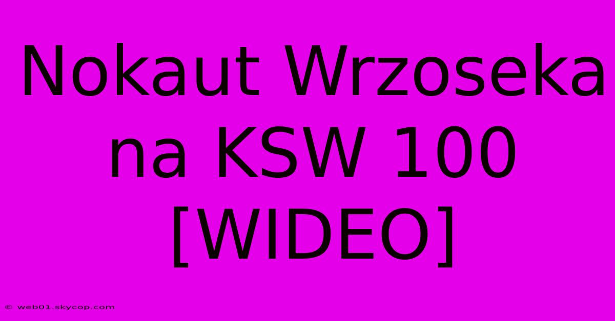 Nokaut Wrzoseka Na KSW 100 [WIDEO]