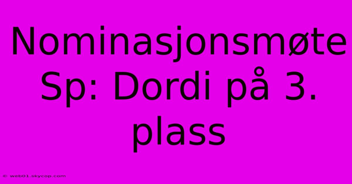 Nominasjonsmøte Sp: Dordi På 3. Plass