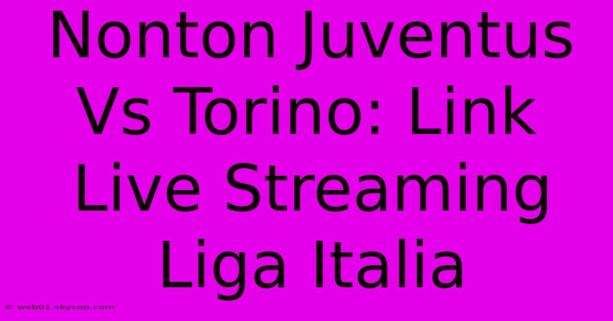 Nonton Juventus Vs Torino: Link Live Streaming Liga Italia