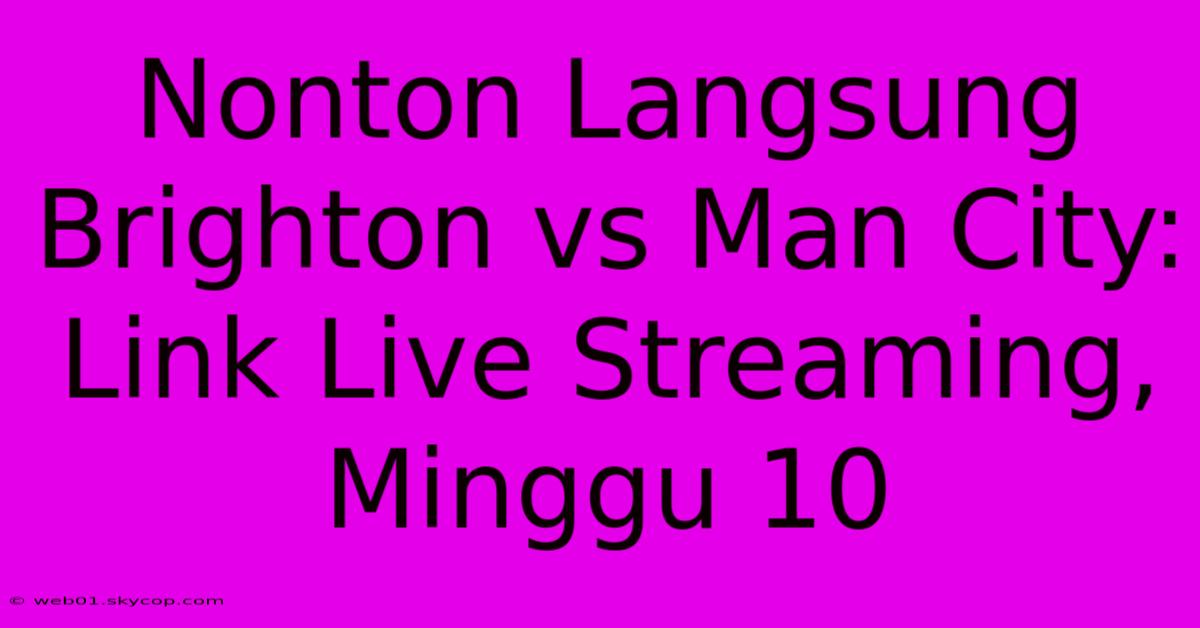 Nonton Langsung Brighton Vs Man City: Link Live Streaming, Minggu 10