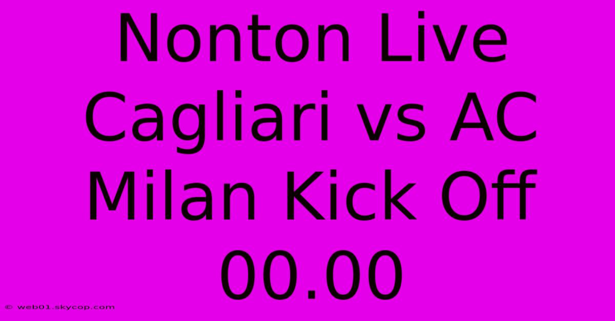 Nonton Live Cagliari Vs AC Milan Kick Off 00.00