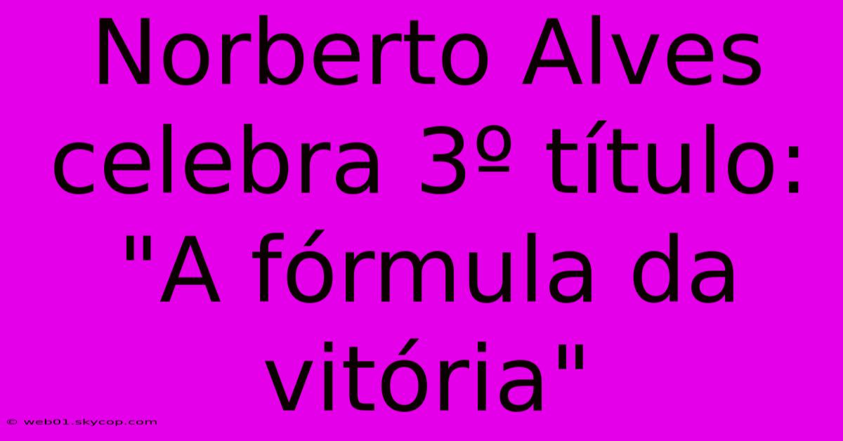 Norberto Alves Celebra 3º Título: 