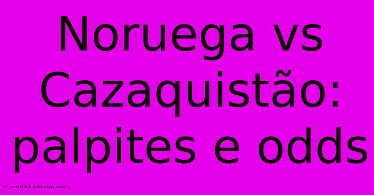 Noruega Vs Cazaquistão: Palpites E Odds