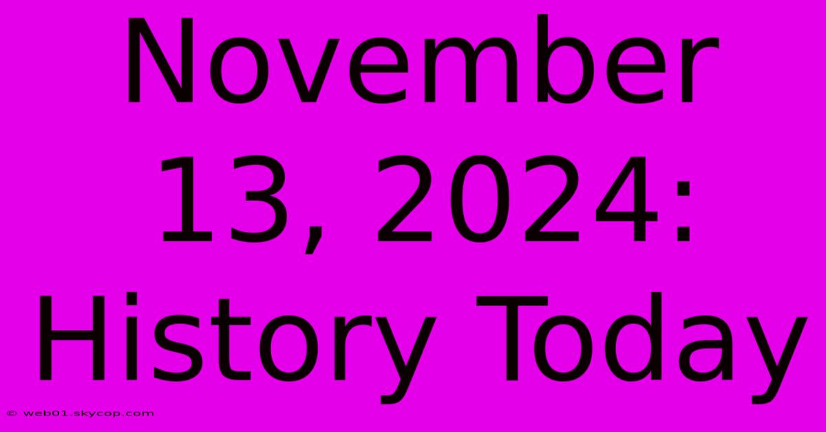 November 13, 2024: History Today