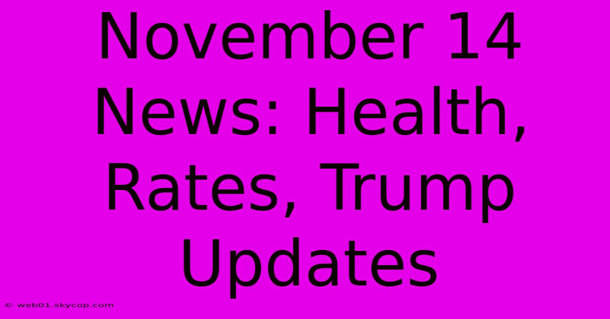 November 14 News: Health, Rates, Trump Updates 