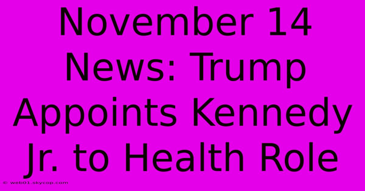 November 14 News: Trump Appoints Kennedy Jr. To Health Role