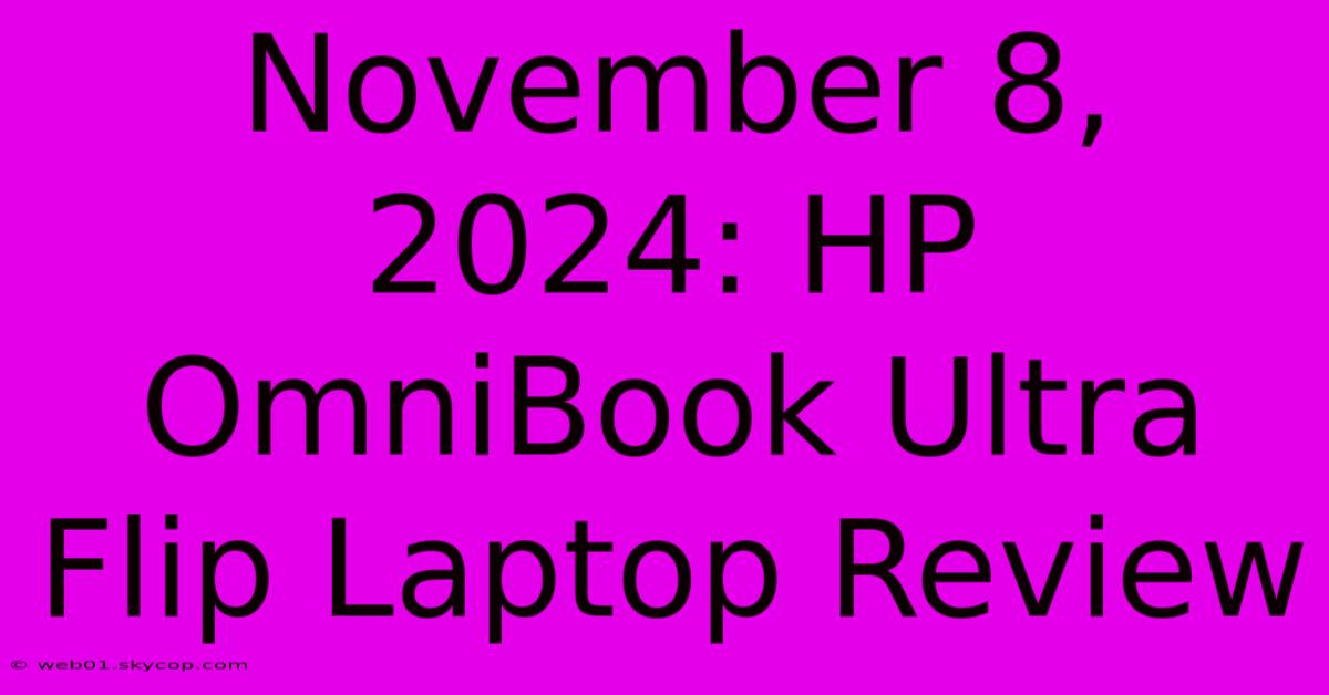 November 8, 2024: HP OmniBook Ultra Flip Laptop Review