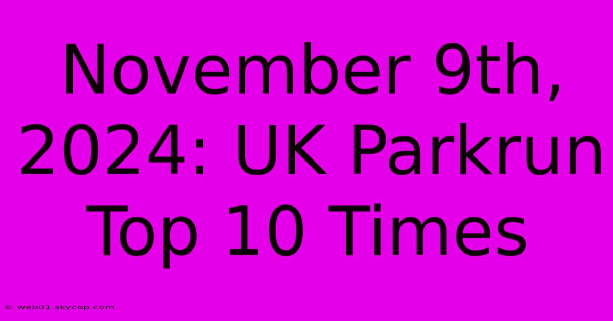 November 9th, 2024: UK Parkrun Top 10 Times 