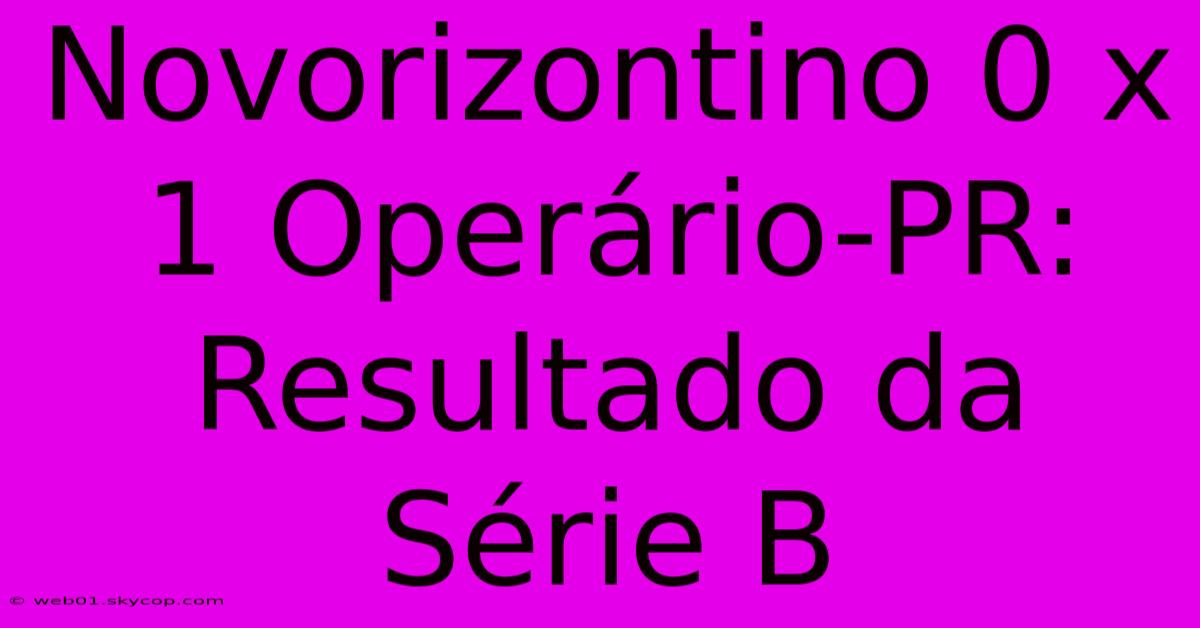 Novorizontino 0 X 1 Operário-PR: Resultado Da Série B