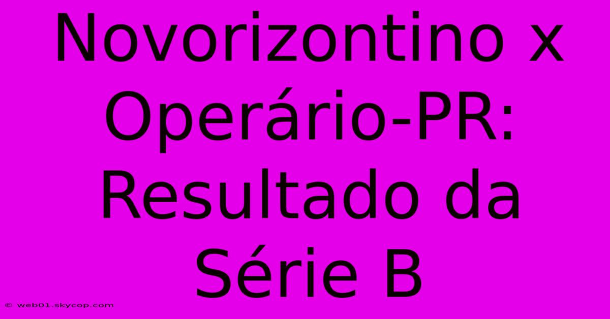 Novorizontino X Operário-PR: Resultado Da Série B 