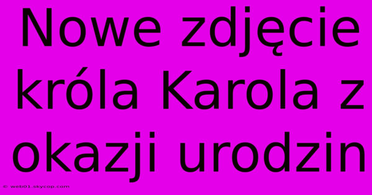 Nowe Zdjęcie Króla Karola Z Okazji Urodzin