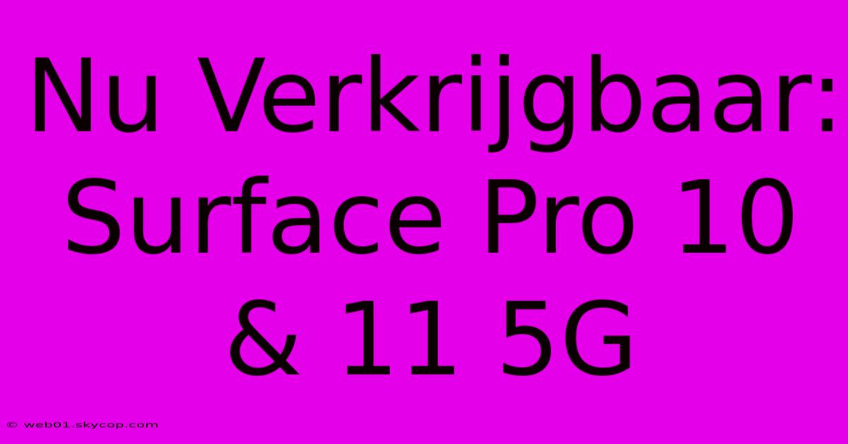 Nu Verkrijgbaar: Surface Pro 10 & 11 5G