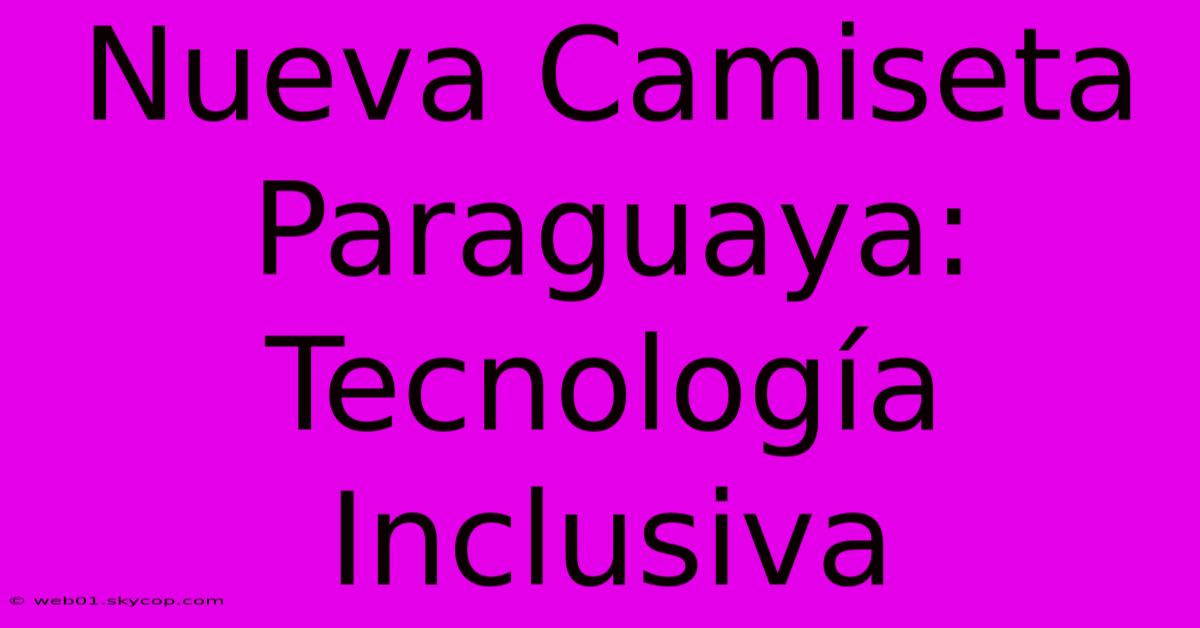 Nueva Camiseta Paraguaya: Tecnología Inclusiva