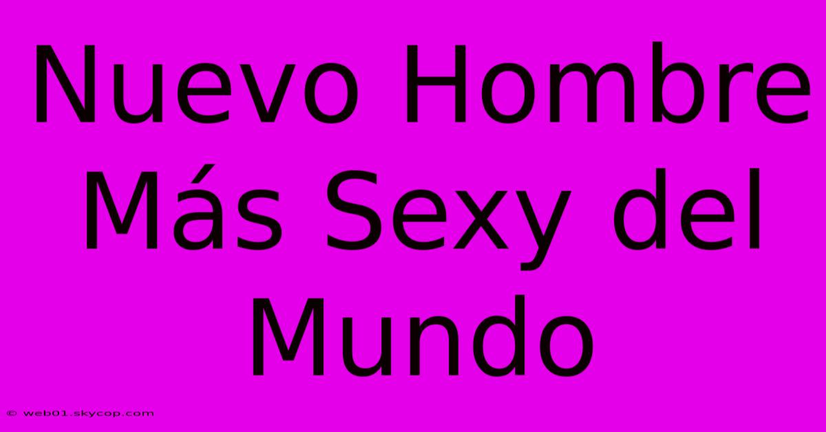 Nuevo Hombre Más Sexy Del Mundo