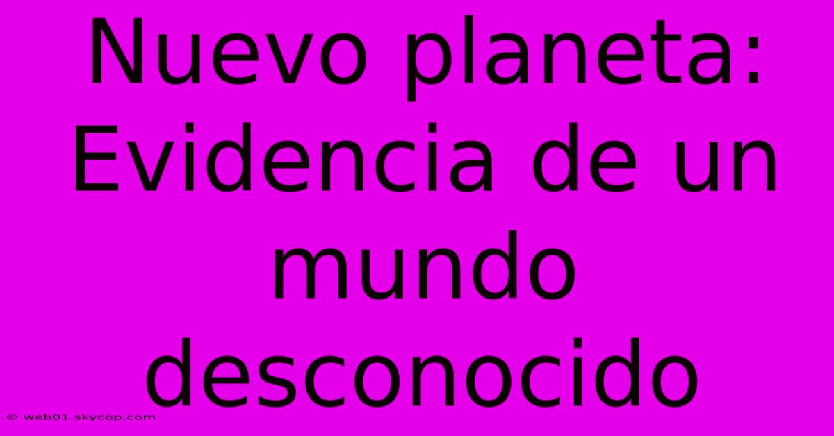 Nuevo Planeta: Evidencia De Un Mundo Desconocido