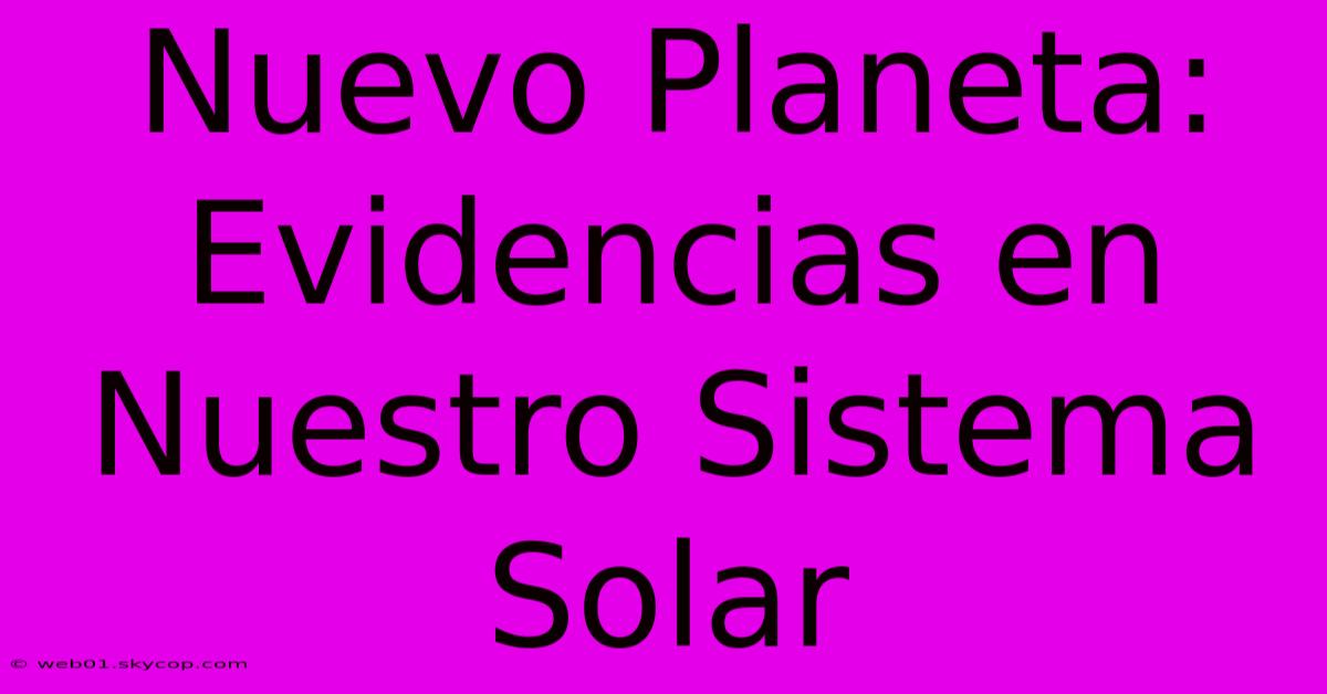 Nuevo Planeta: Evidencias En Nuestro Sistema Solar