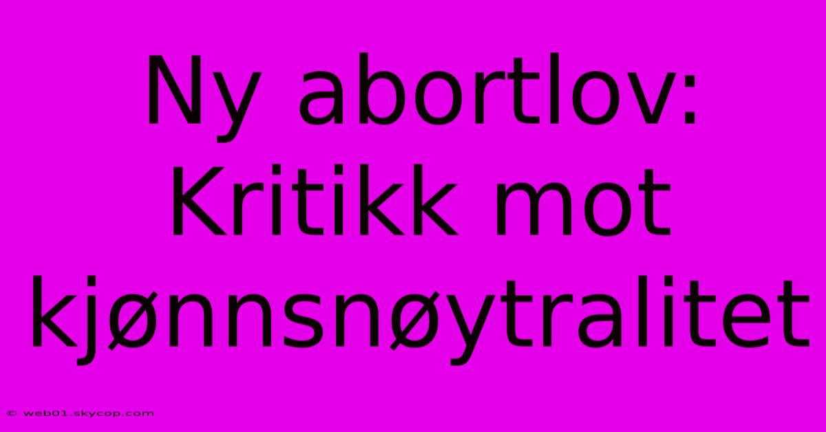 Ny Abortlov: Kritikk Mot Kjønnsnøytralitet 