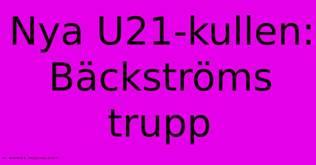 Nya U21-kullen: Bäckströms Trupp