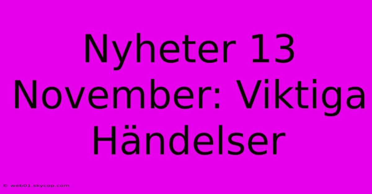 Nyheter 13 November: Viktiga Händelser